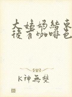 大姨妈结束三天后有咖啡色分泌物