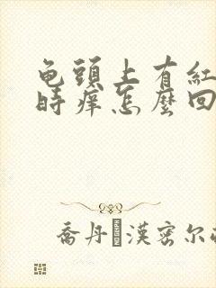 龟头上有红点有时痒怎么回事