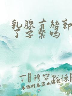 乳腺有结节变多了要紧吗