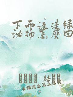 下面流淡绿色分泌物怎么回事