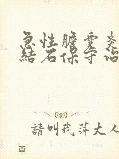 急性胆囊炎胆囊结石保守治疗