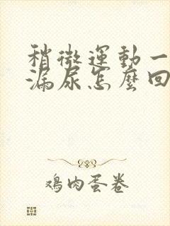 稍微运动一下就漏尿怎么回事