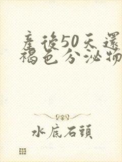 产后50天还有褐色分泌物是怎么回事