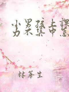 小男孩上课注意力不集中怎么办