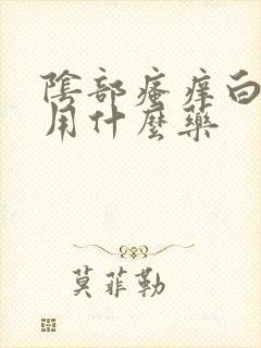 阴部瘙痒白带多用什么药