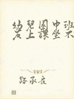 幼儿园中班小朋友上课坐不住怎么办