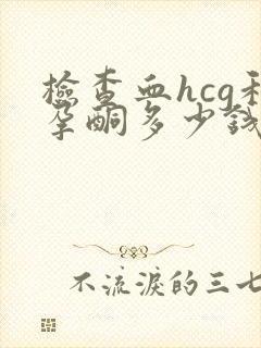 检查血hcg和孕酮多少钱