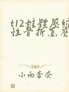 t12椎体压缩性骨折怎么处理