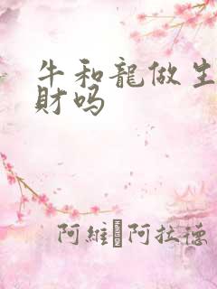 牛和龙做生意合财吗