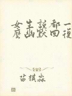 女生说都一样怎么幽默回复