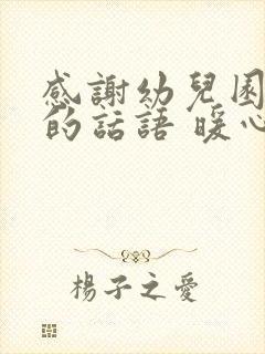 感谢幼儿园老师的话语 暖心简短