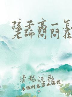 孩子高一怎样和老师问问在学校的情况