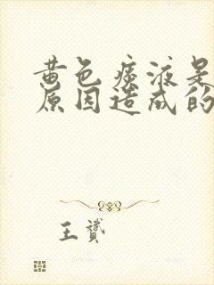 黄色痰液是什么原因造成的