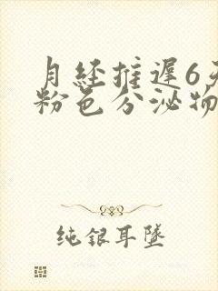 月经推迟6天有粉色分泌物怎么回事