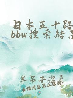 日本五十路熟妇bbw搜索结果