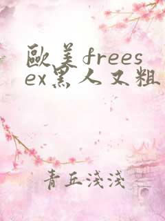 欧美freesex黑人又粗又长