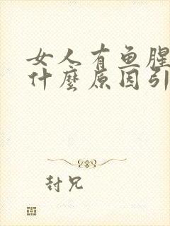 女人有鱼腥味是什么原因引起的