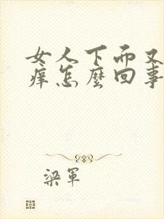 女人下面又疼又痒怎么回事