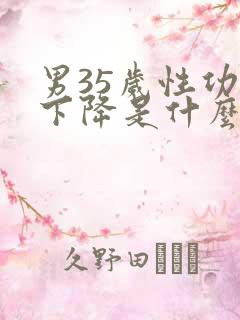 男35岁性功能下降是什么原因引起的