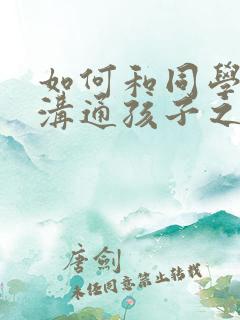 如何和同学家长沟通孩子之间的矛盾