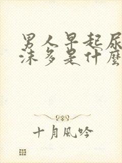 男人早起尿液泡沫多是什么原因