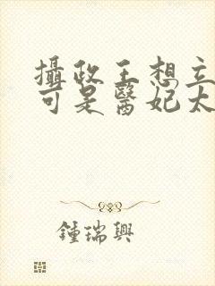 摄政王想立夫纲可是医妃太狂大结局