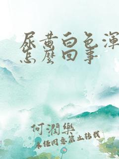 尿黄白色浑浊是怎么回事