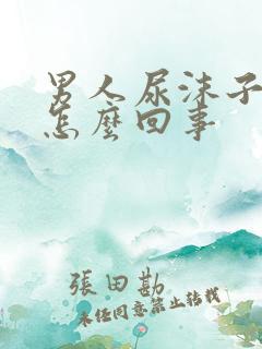 男人尿沫子多是怎么回事