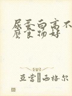 尿蛋白高不吃什么食物好