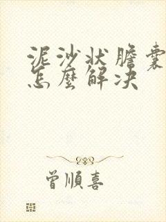 泥沙状胆囊结石怎么解决