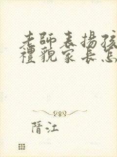 老师表扬孩子有礼貌家长怎么回复