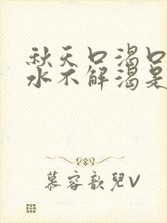 秋天口渴口干喝水不解渴是怎么回事