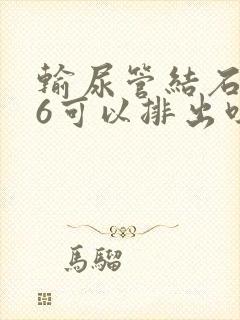 输尿管结石0.6可以排出吗