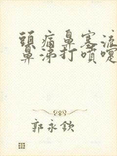 头痛鼻塞流清水鼻涕打喷嚏咽痛