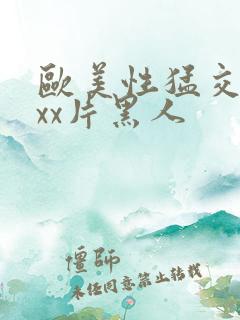 欧美性猛交xxxx片黑人