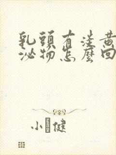 乳头有淡黄色分泌物怎么回事