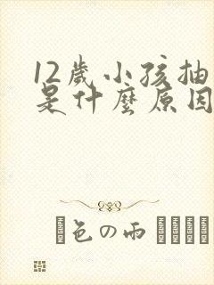 12岁小孩抽搐是什么原因引起的