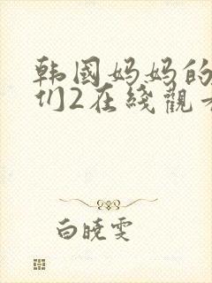 韩国妈妈的朋友们2在线观看