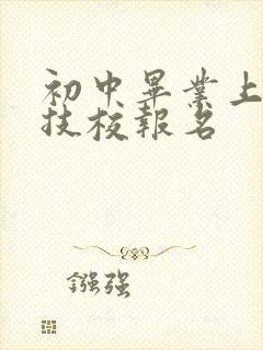 初中毕业上什么技校报名