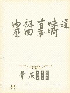 内裤有味道是怎么回事啊