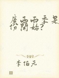 广西雨季是几月份开始?