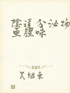 阴道分泌物有股鱼腥味