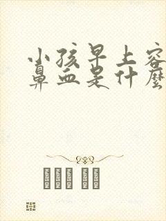 小孩早上容易流鼻血是什么原因