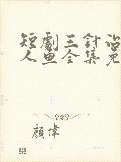 短剧三针治好美人鱼全集免费观看