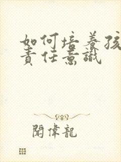 如何培养孩子的责任意识