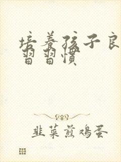 培养孩子良的学习习惯