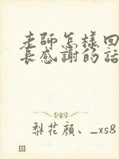 老师怎样回复家长感谢的话