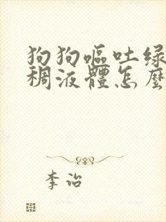 狗狗呕吐绿色粘稠液体怎么办