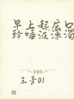 早上起床口苦口干唾液浑浊发黄