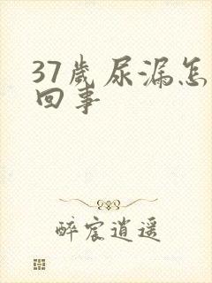 37岁尿漏怎么回事